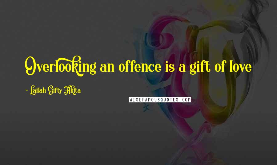 Lailah Gifty Akita Quotes: Overlooking an offence is a gift of love