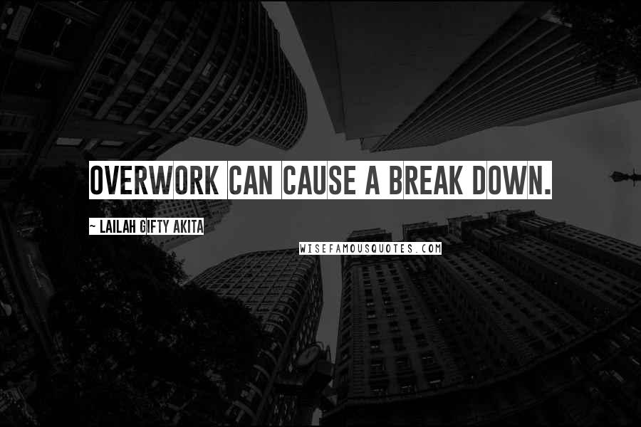 Lailah Gifty Akita Quotes: Overwork can cause a break down.