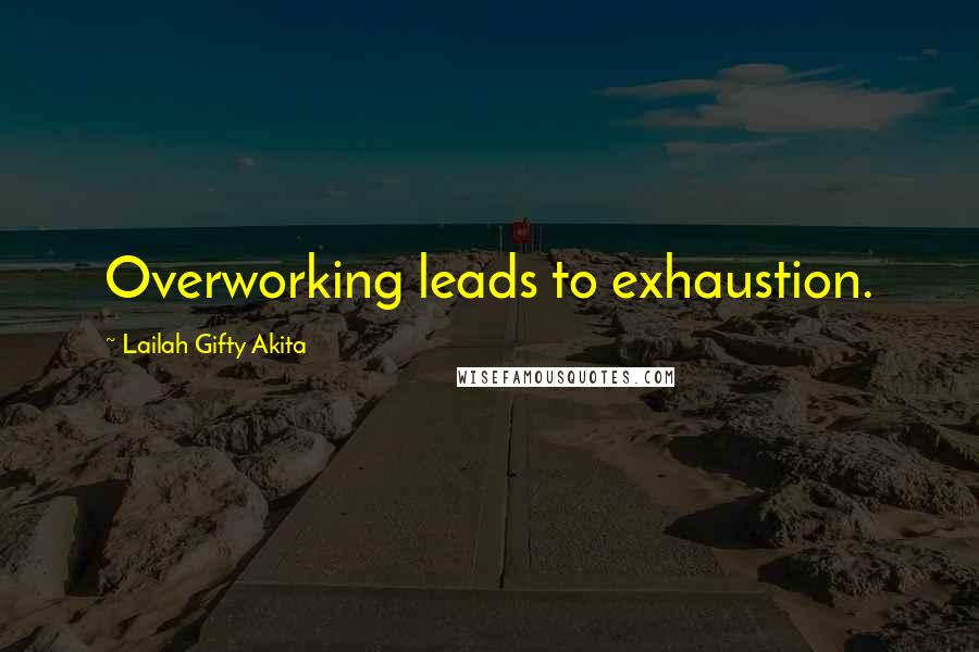 Lailah Gifty Akita Quotes: Overworking leads to exhaustion.