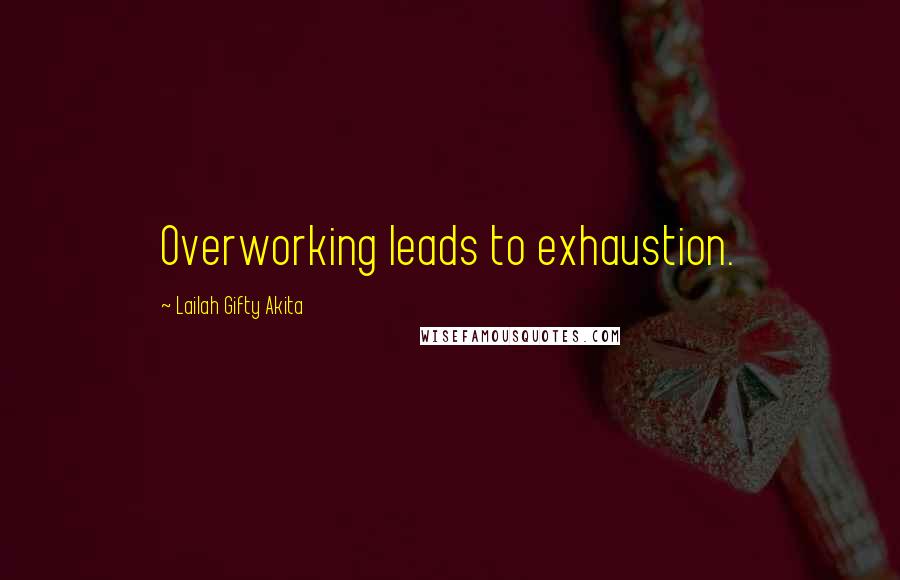 Lailah Gifty Akita Quotes: Overworking leads to exhaustion.