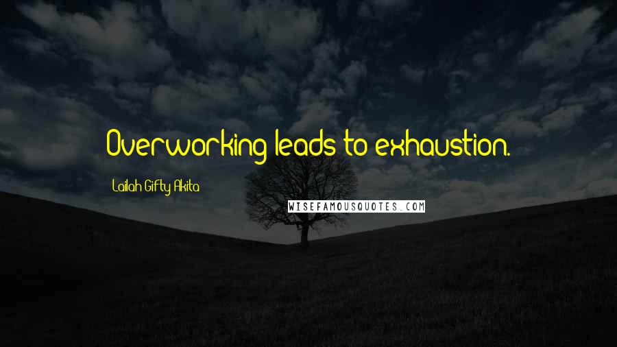 Lailah Gifty Akita Quotes: Overworking leads to exhaustion.