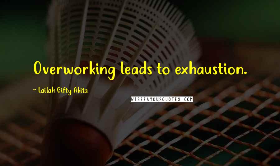 Lailah Gifty Akita Quotes: Overworking leads to exhaustion.