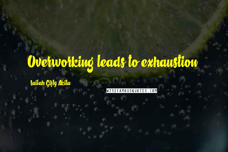 Lailah Gifty Akita Quotes: Overworking leads to exhaustion.