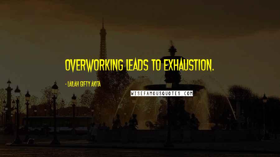 Lailah Gifty Akita Quotes: Overworking leads to exhaustion.