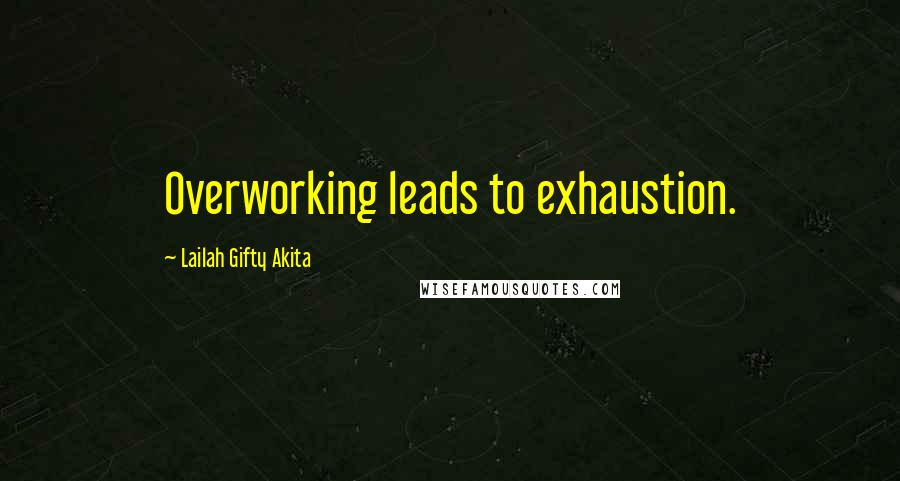 Lailah Gifty Akita Quotes: Overworking leads to exhaustion.