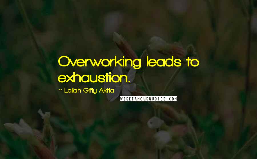 Lailah Gifty Akita Quotes: Overworking leads to exhaustion.