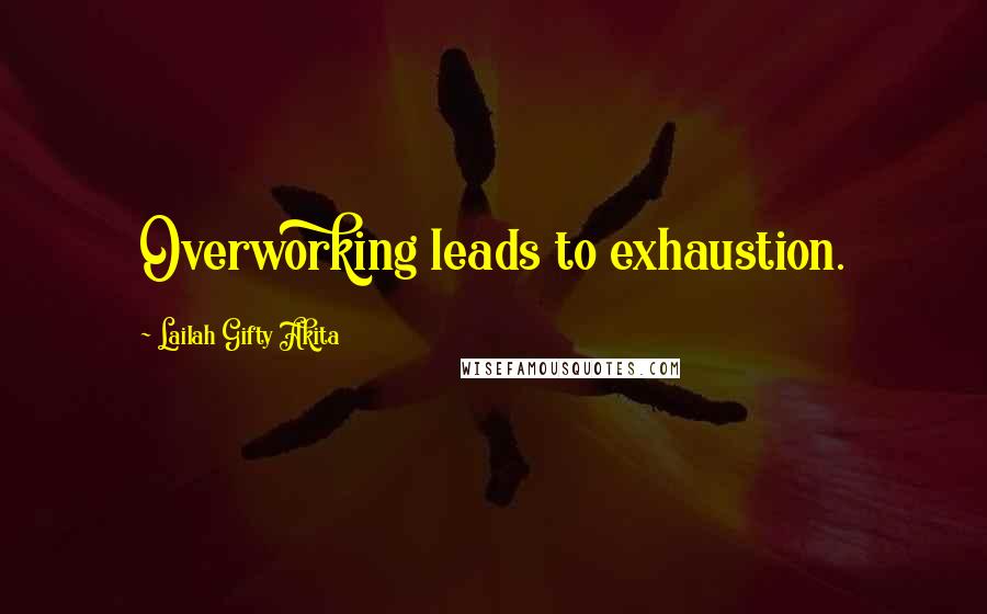 Lailah Gifty Akita Quotes: Overworking leads to exhaustion.