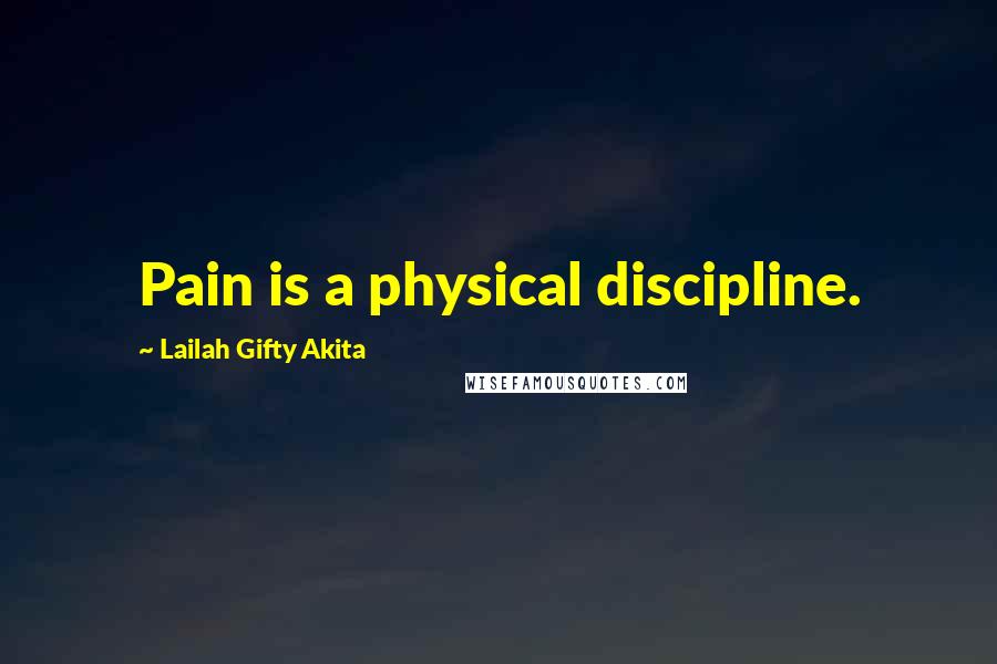 Lailah Gifty Akita Quotes: Pain is a physical discipline.