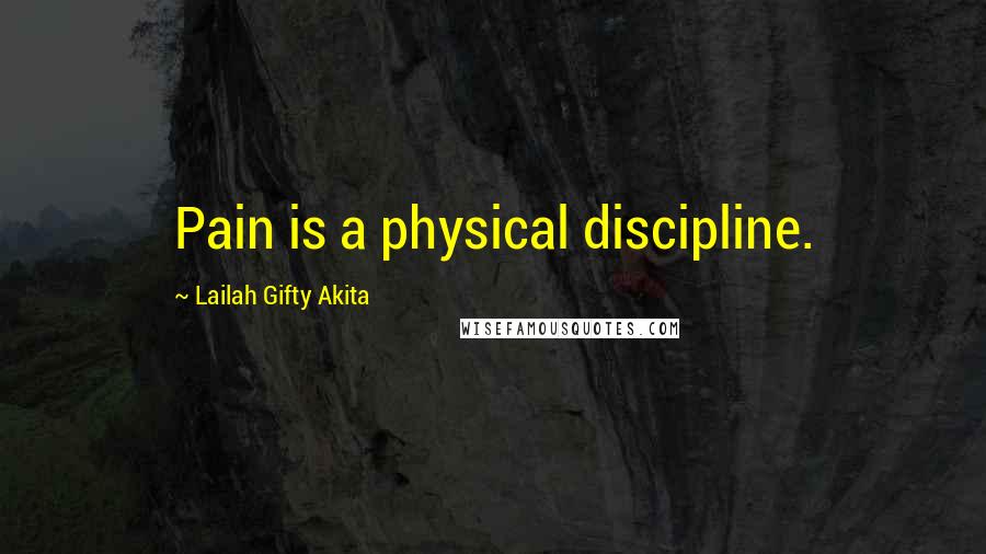 Lailah Gifty Akita Quotes: Pain is a physical discipline.