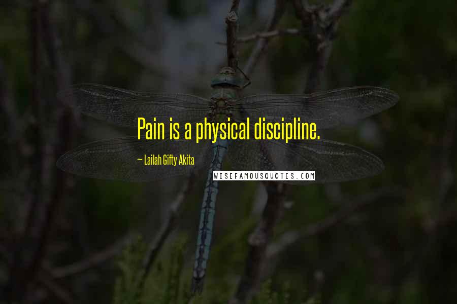 Lailah Gifty Akita Quotes: Pain is a physical discipline.