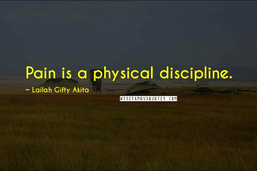 Lailah Gifty Akita Quotes: Pain is a physical discipline.