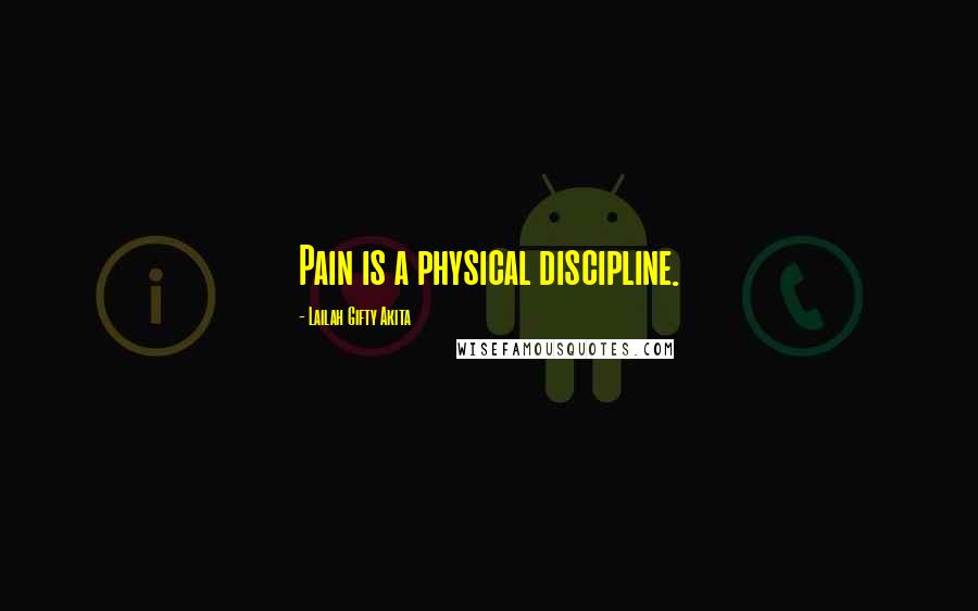 Lailah Gifty Akita Quotes: Pain is a physical discipline.