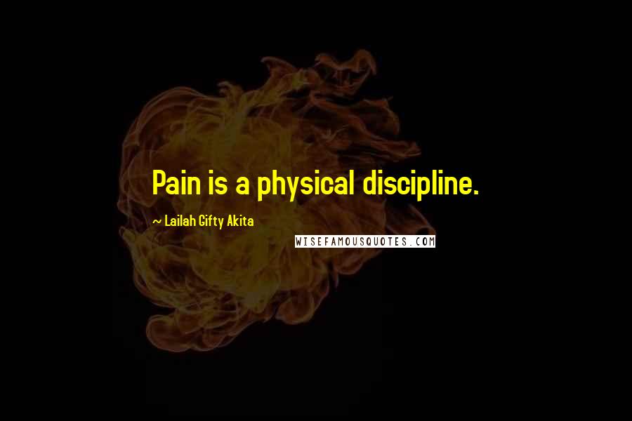 Lailah Gifty Akita Quotes: Pain is a physical discipline.