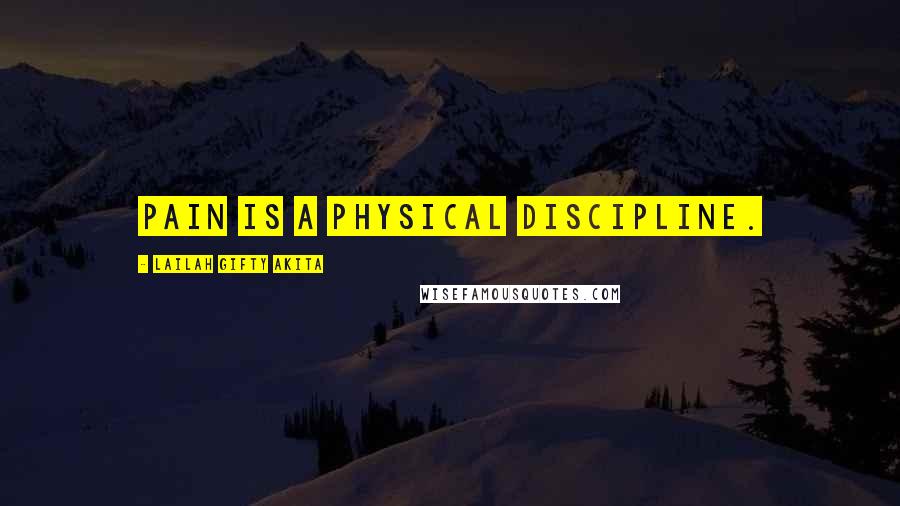 Lailah Gifty Akita Quotes: Pain is a physical discipline.