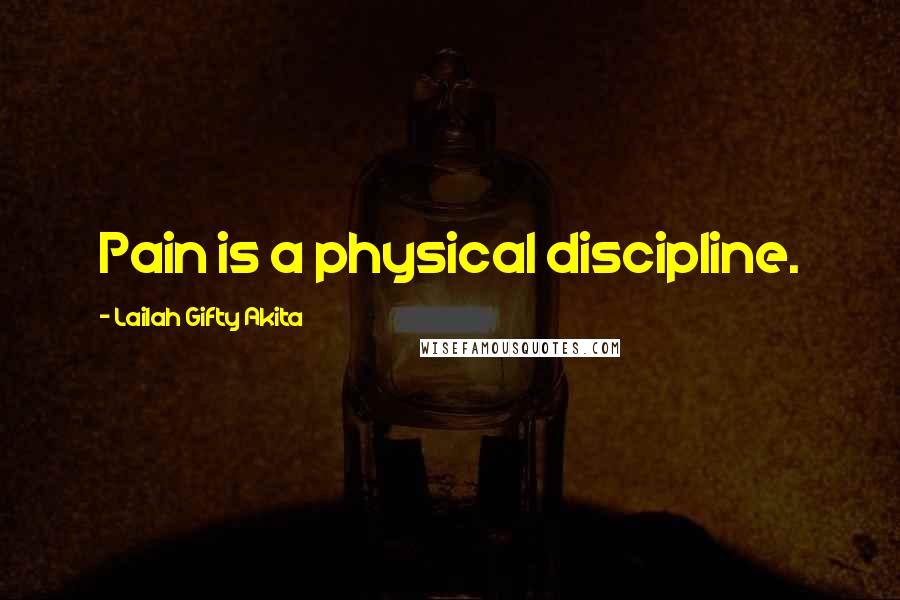 Lailah Gifty Akita Quotes: Pain is a physical discipline.