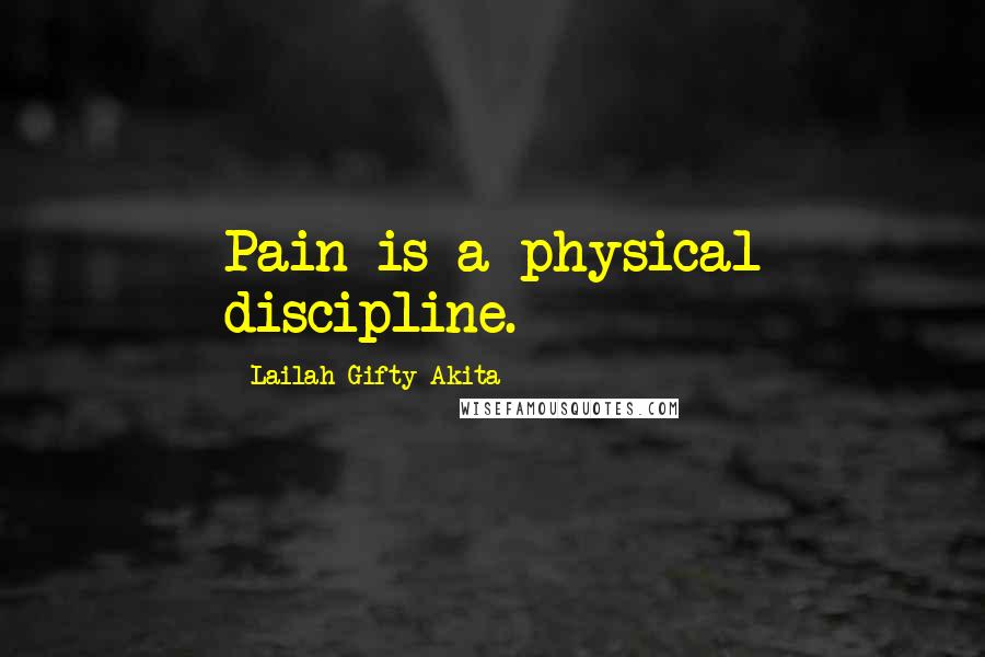 Lailah Gifty Akita Quotes: Pain is a physical discipline.