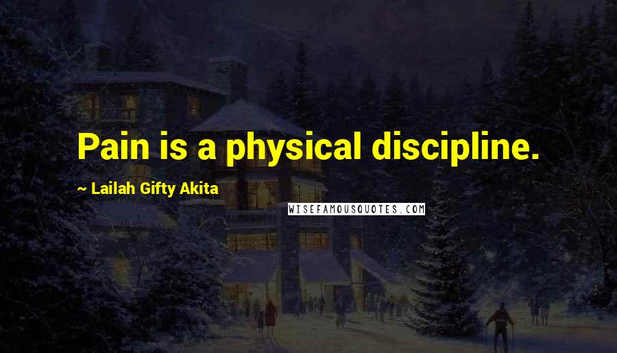 Lailah Gifty Akita Quotes: Pain is a physical discipline.