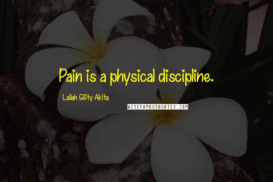 Lailah Gifty Akita Quotes: Pain is a physical discipline.