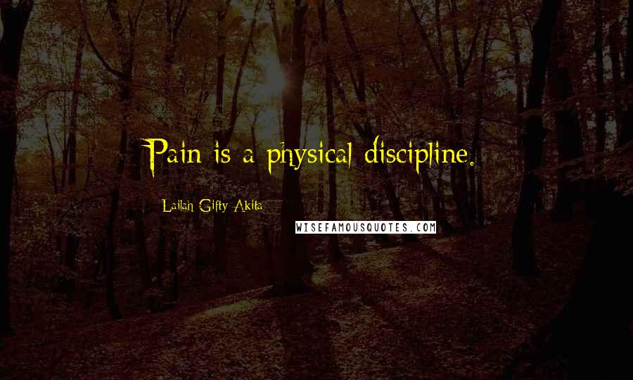 Lailah Gifty Akita Quotes: Pain is a physical discipline.