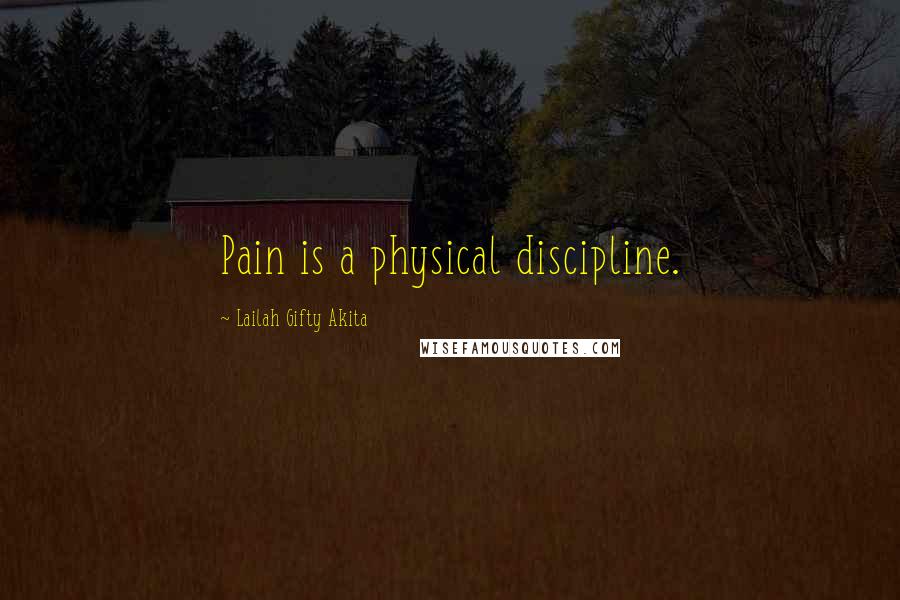 Lailah Gifty Akita Quotes: Pain is a physical discipline.