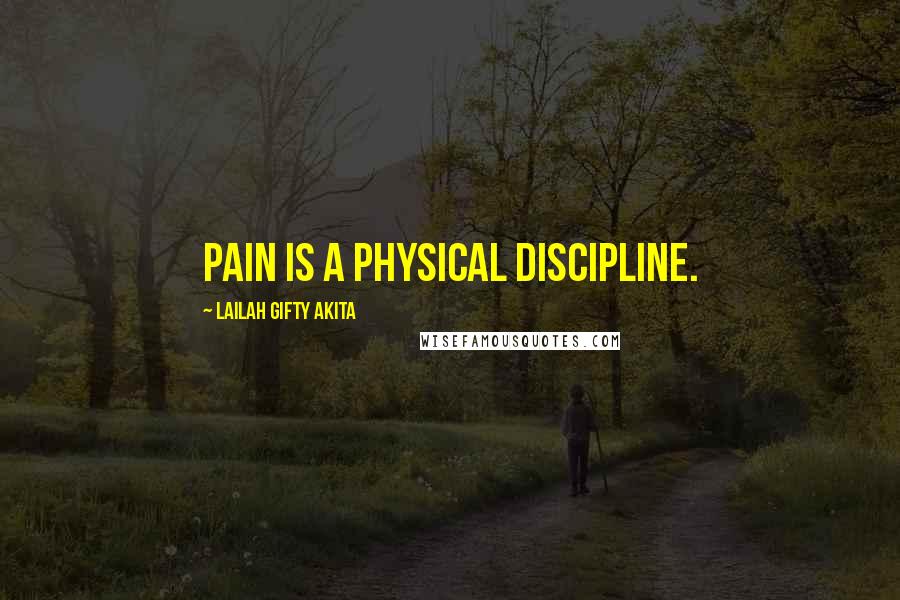 Lailah Gifty Akita Quotes: Pain is a physical discipline.