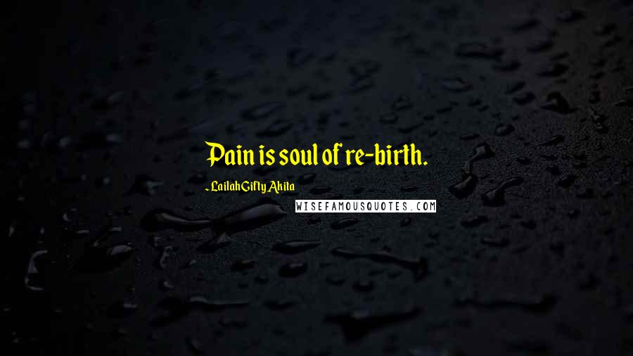 Lailah Gifty Akita Quotes: Pain is soul of re-birth.