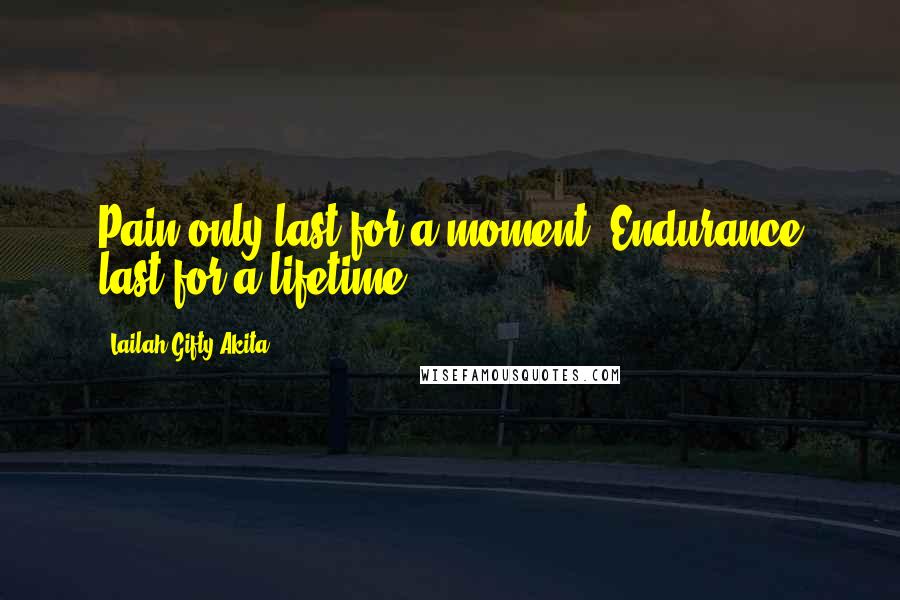 Lailah Gifty Akita Quotes: Pain only last for a moment. Endurance last for a lifetime.