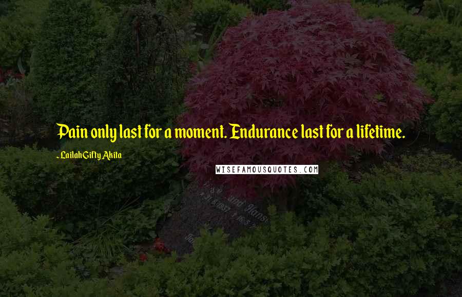 Lailah Gifty Akita Quotes: Pain only last for a moment. Endurance last for a lifetime.