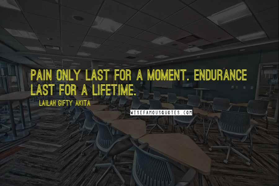 Lailah Gifty Akita Quotes: Pain only last for a moment. Endurance last for a lifetime.
