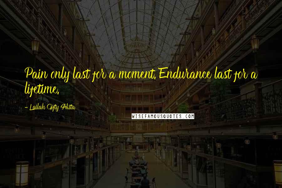 Lailah Gifty Akita Quotes: Pain only last for a moment. Endurance last for a lifetime.