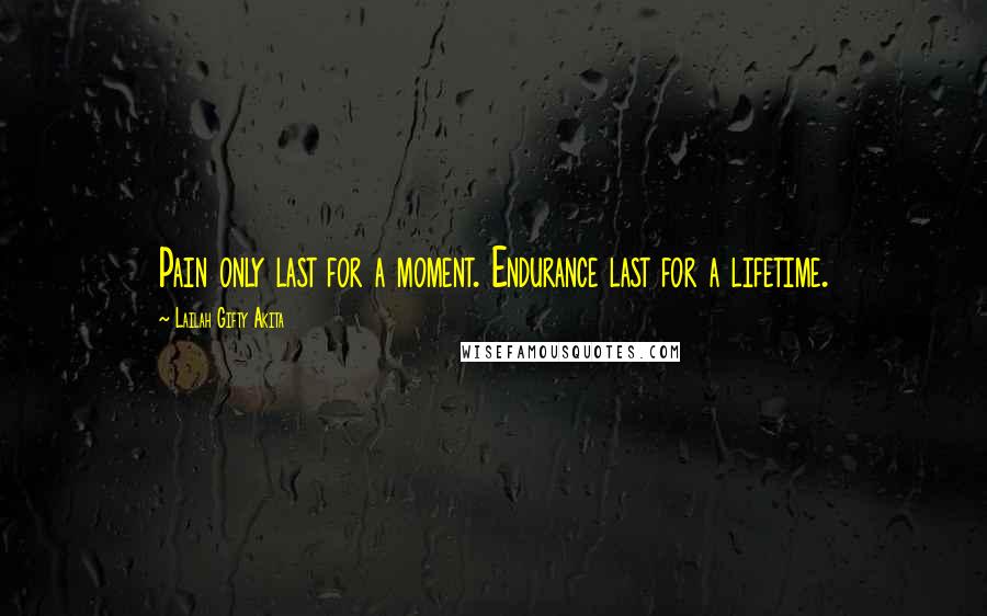 Lailah Gifty Akita Quotes: Pain only last for a moment. Endurance last for a lifetime.