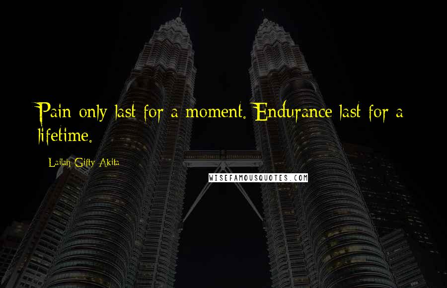 Lailah Gifty Akita Quotes: Pain only last for a moment. Endurance last for a lifetime.