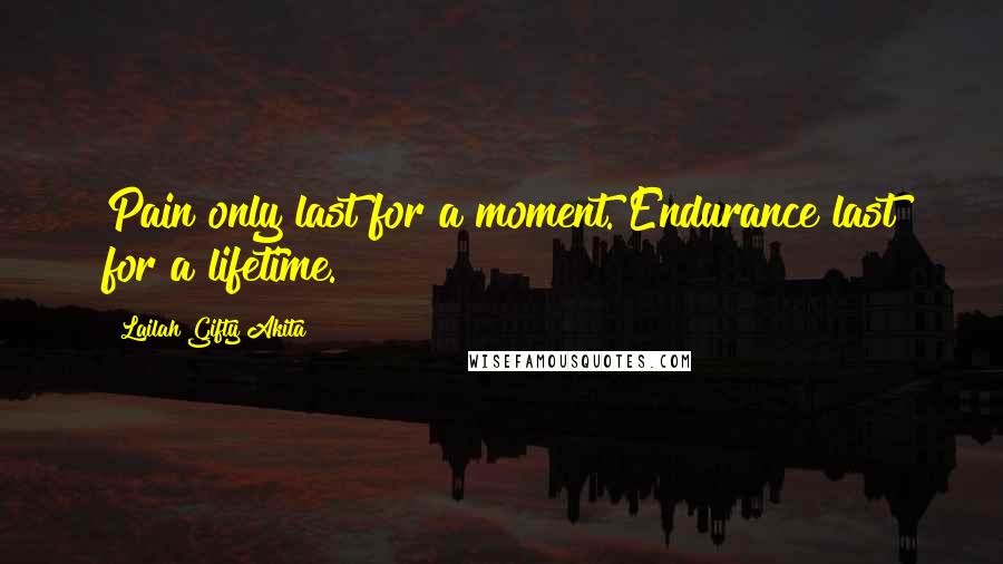 Lailah Gifty Akita Quotes: Pain only last for a moment. Endurance last for a lifetime.