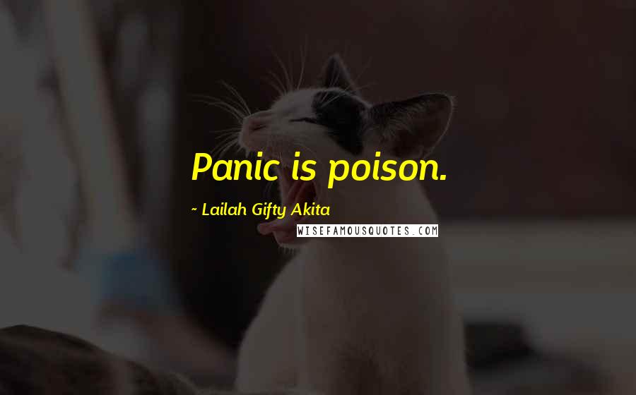 Lailah Gifty Akita Quotes: Panic is poison.