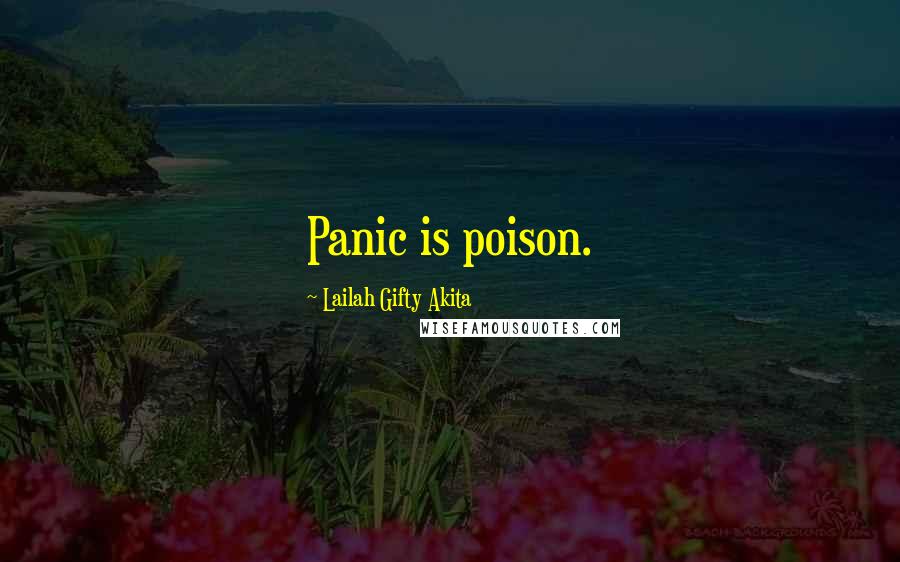 Lailah Gifty Akita Quotes: Panic is poison.