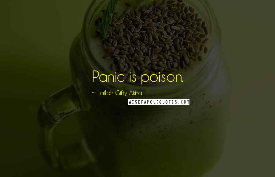 Lailah Gifty Akita Quotes: Panic is poison.