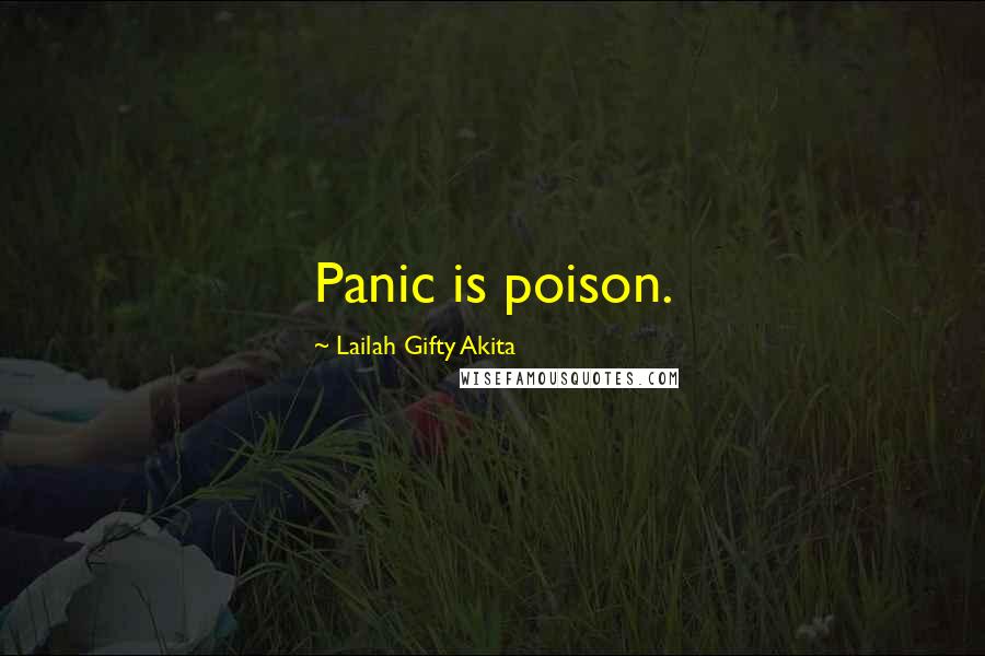 Lailah Gifty Akita Quotes: Panic is poison.