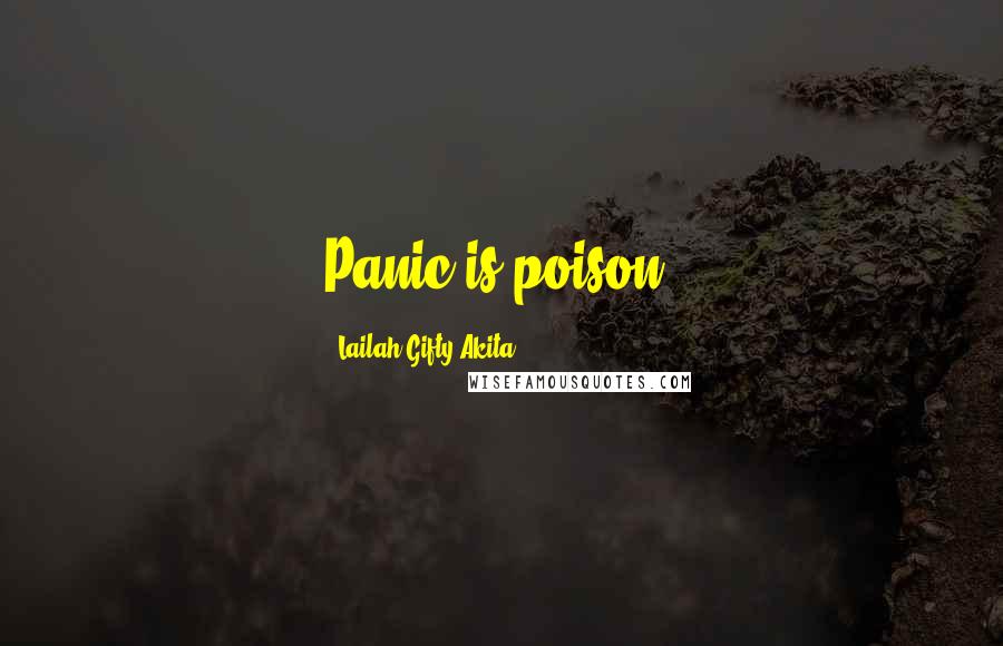Lailah Gifty Akita Quotes: Panic is poison.