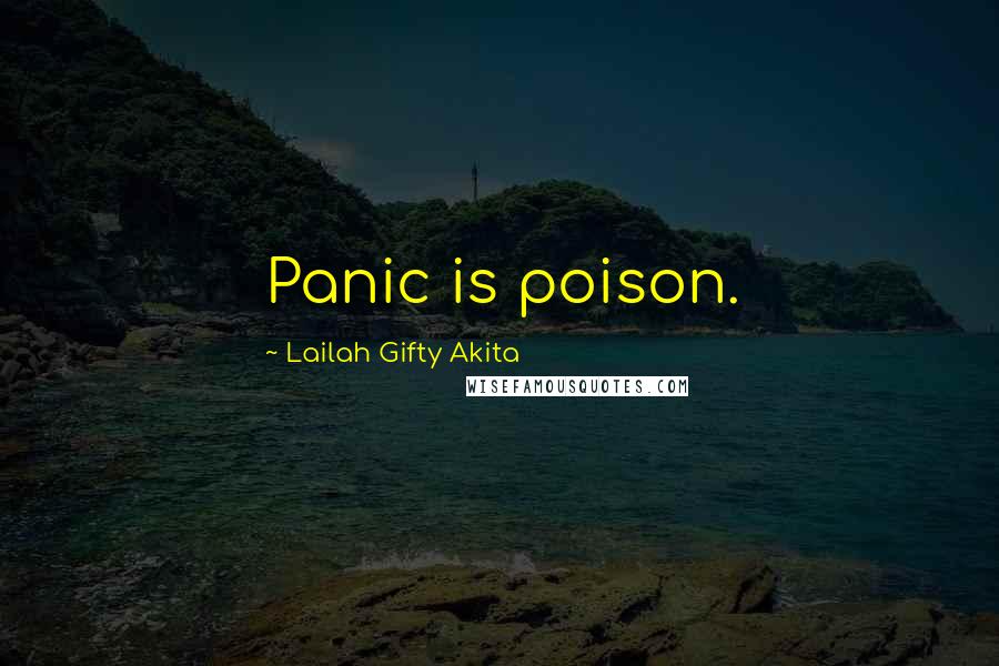 Lailah Gifty Akita Quotes: Panic is poison.