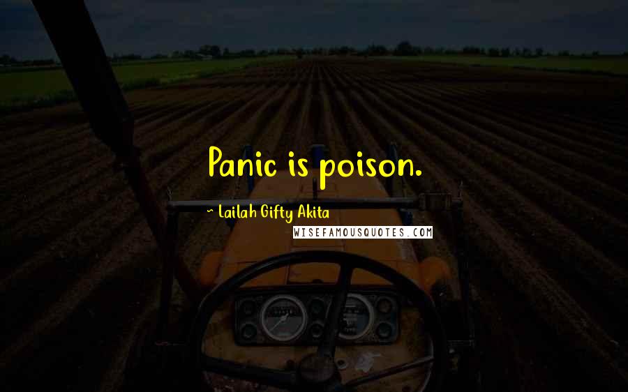 Lailah Gifty Akita Quotes: Panic is poison.