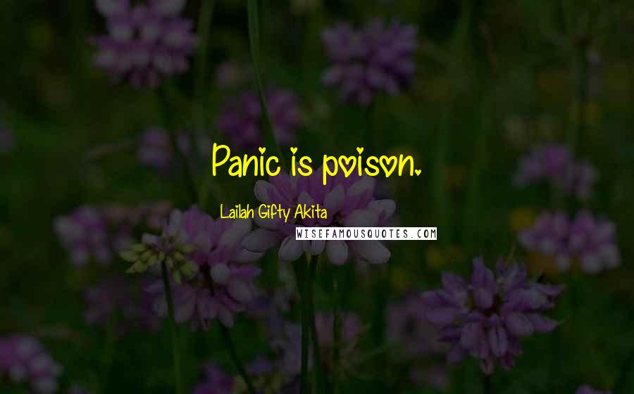 Lailah Gifty Akita Quotes: Panic is poison.