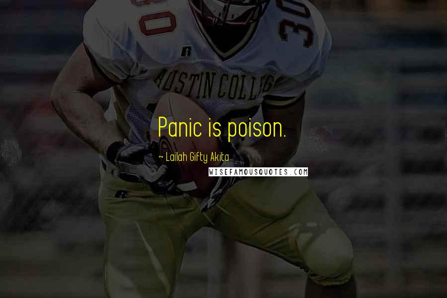 Lailah Gifty Akita Quotes: Panic is poison.