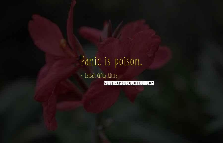 Lailah Gifty Akita Quotes: Panic is poison.