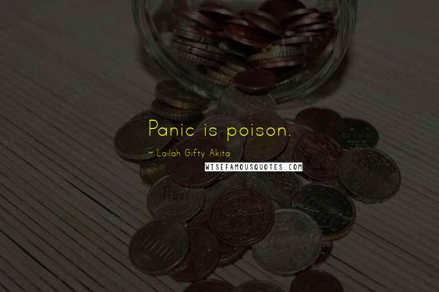 Lailah Gifty Akita Quotes: Panic is poison.