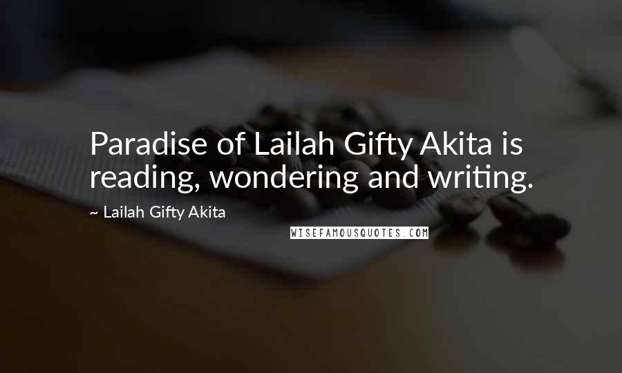 Lailah Gifty Akita Quotes: Paradise of Lailah Gifty Akita is reading, wondering and writing.