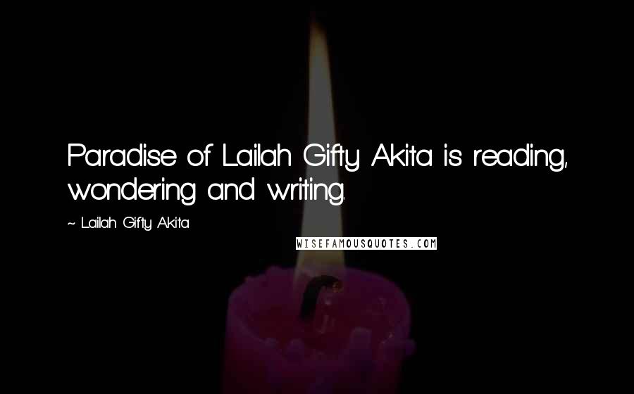 Lailah Gifty Akita Quotes: Paradise of Lailah Gifty Akita is reading, wondering and writing.