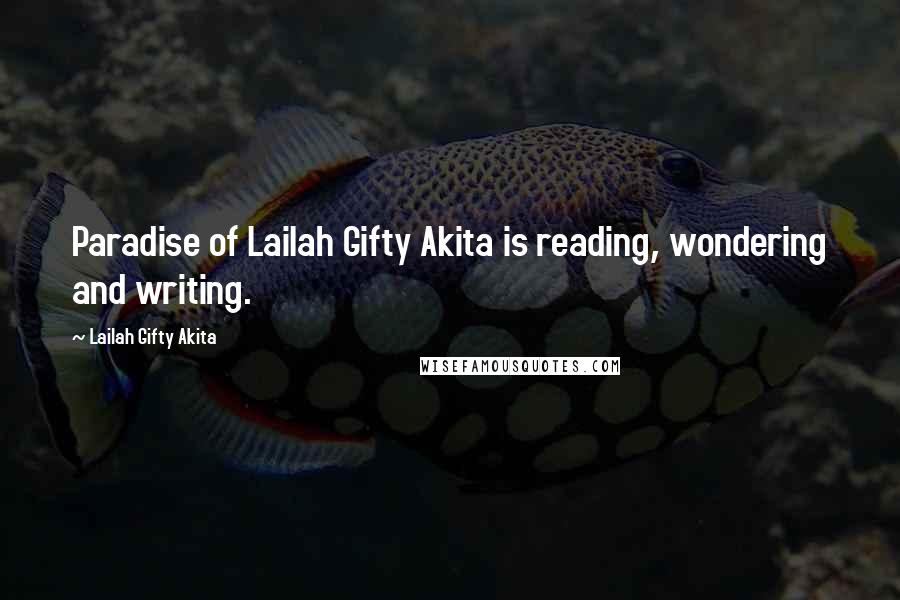 Lailah Gifty Akita Quotes: Paradise of Lailah Gifty Akita is reading, wondering and writing.