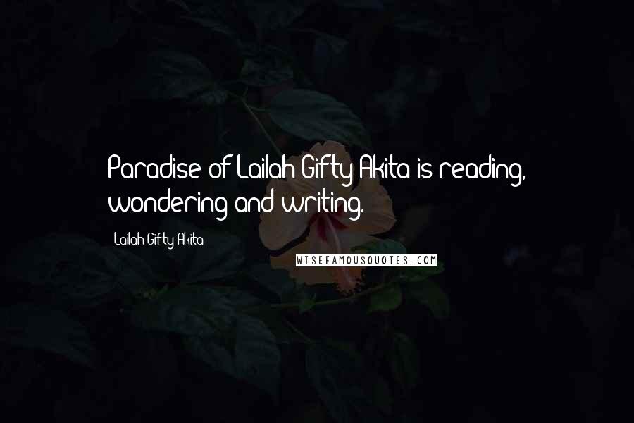 Lailah Gifty Akita Quotes: Paradise of Lailah Gifty Akita is reading, wondering and writing.