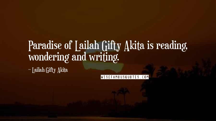 Lailah Gifty Akita Quotes: Paradise of Lailah Gifty Akita is reading, wondering and writing.