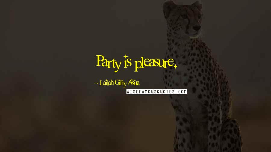 Lailah Gifty Akita Quotes: Party is pleasure.